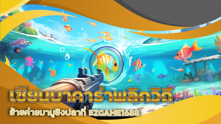 เซียนบาคาร่าพลิกวิถี ย้ายค่ายมามูยิงปลาที่ EZGAME1688 การันตีแตกยับรับเงินล้าน